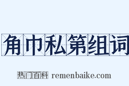 角巾私第组词是什么意思的图片